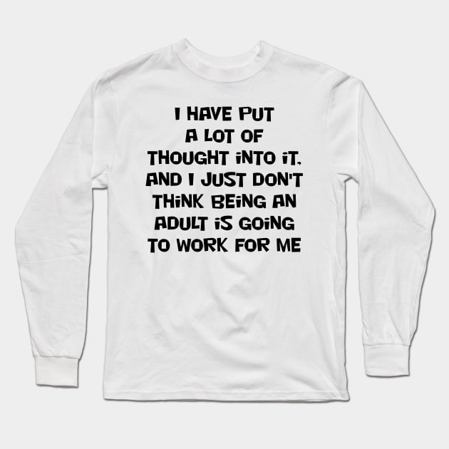 I have put a lot of thought into it, and I just don't think being an adult is going to work for me Long Sleeve T-Shirt by Russell102